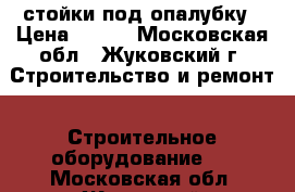 стойки под опалубку › Цена ­ 400 - Московская обл., Жуковский г. Строительство и ремонт » Строительное оборудование   . Московская обл.,Жуковский г.